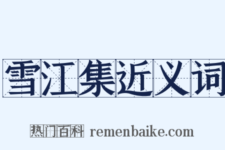 雪江集近义词是什么意思的图片